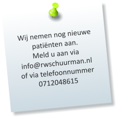 Wij nemen nog nieuwe patiënten aan. Meld u aan via info@rwschuurman.nl of via telefoonnummer 0712048615